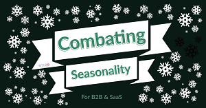 Combating Seasonality for b2b and saas