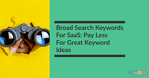 Pay less for better google ads keyword research - for saas