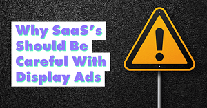 SaaS businesses should think twice about running Google Display Ads right away